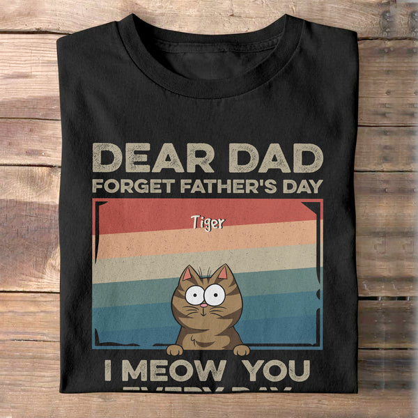 Dear Dad Forget Father's Day We Woof You Every Day - Dog Cat Lovers - Personalized Custom Shirt