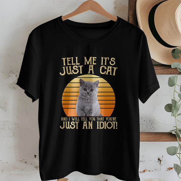 Tell Me It's Just A Cat - Gift For Cat Lovers - Personalized Custom Photo Shirt