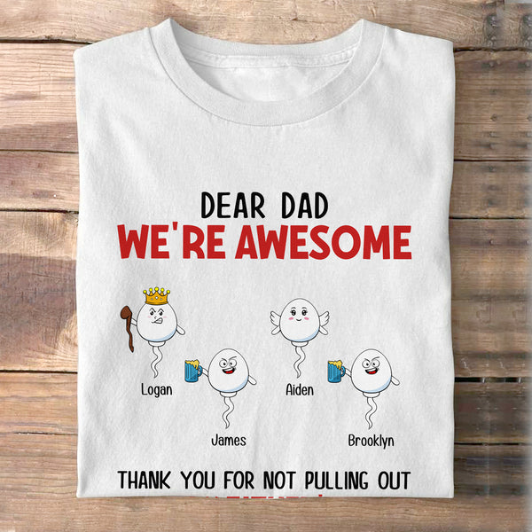 Dear Dad We're Awesome Thank You For Not Pulling Out - Gift For Dad Father's Day - Personalized Custom Shirt
