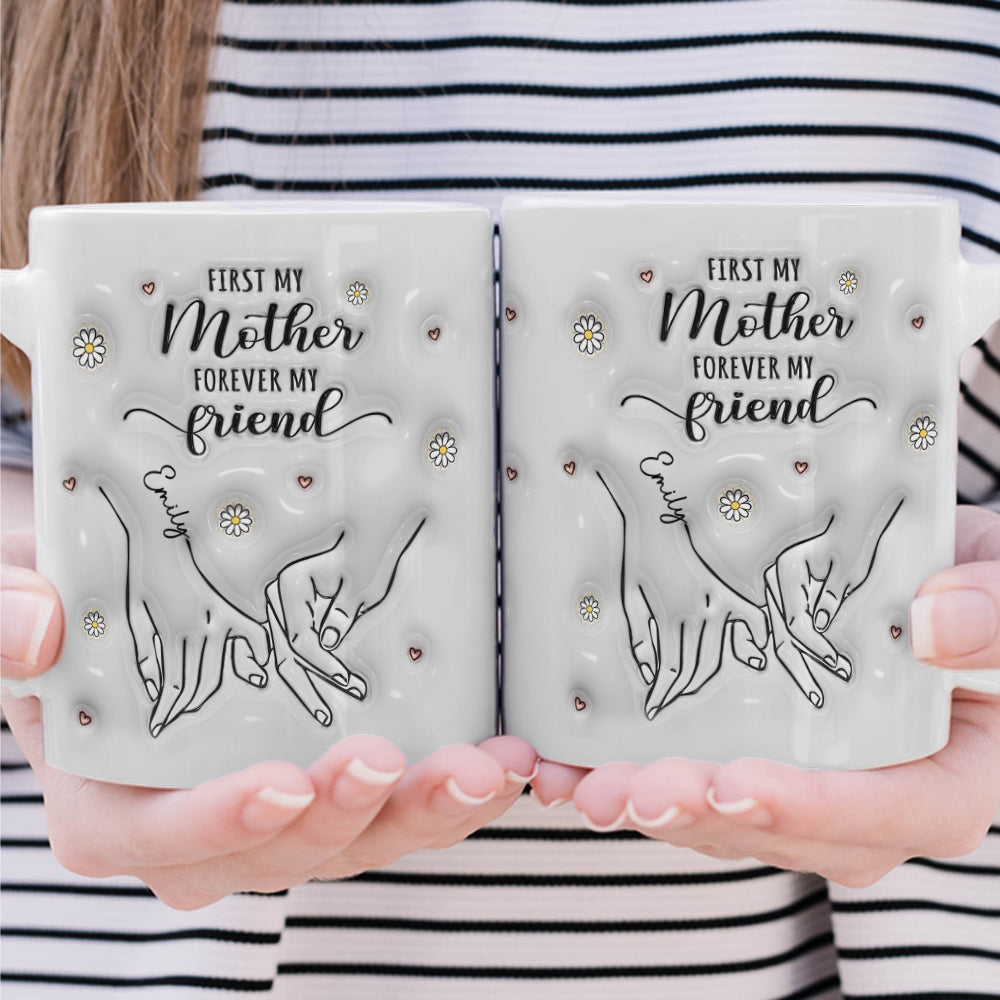 First My Mother Forever My Friend - Personalized Custom 3D Inflated Effect Printed Mug - Personalized Custom Gift for Mom and Daughter