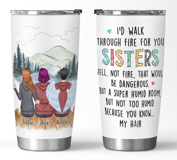 I'd Walk Through Fire For You Sisters - Personalized Tumbler