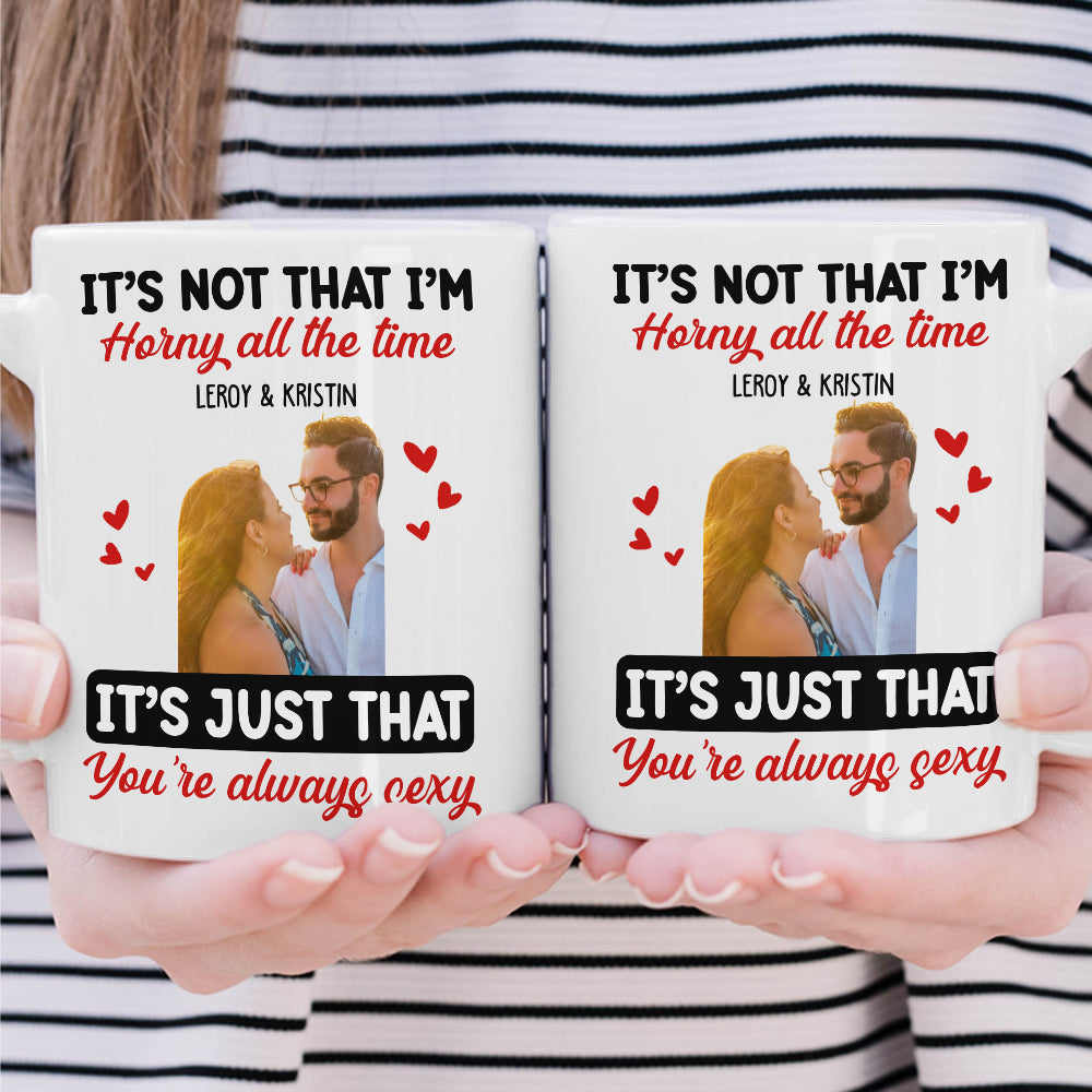Custom Photo Couple It's Just You Always Sexy - Gift For Couples - Personalized Mug