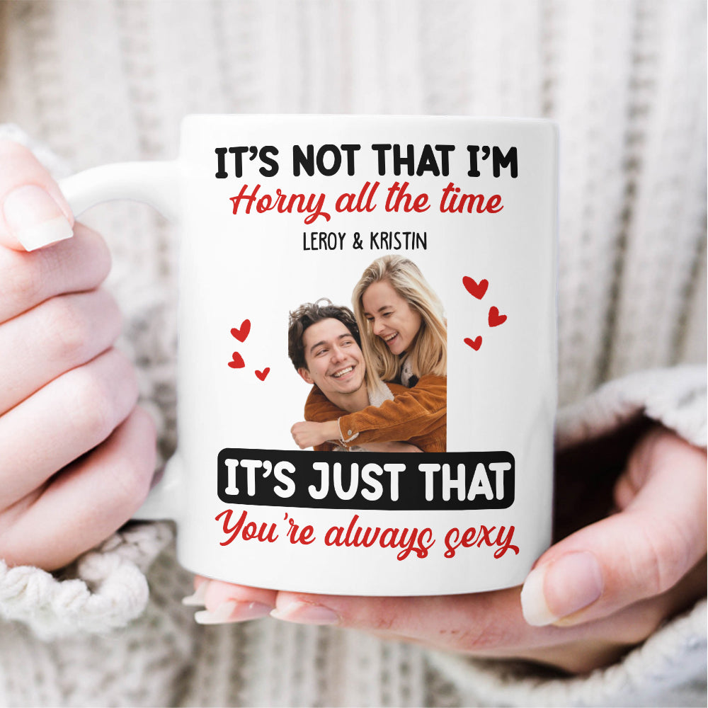 Custom Photo Couple It's Just You Always Sexy - Gift For Couples - Personalized Mug